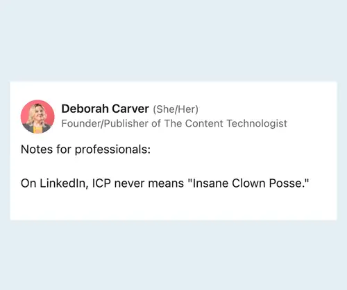 Post from Deborah Carver: "Notes for professionals: On LinkedIn, ICP never means 'Insane Clown Posse.'"